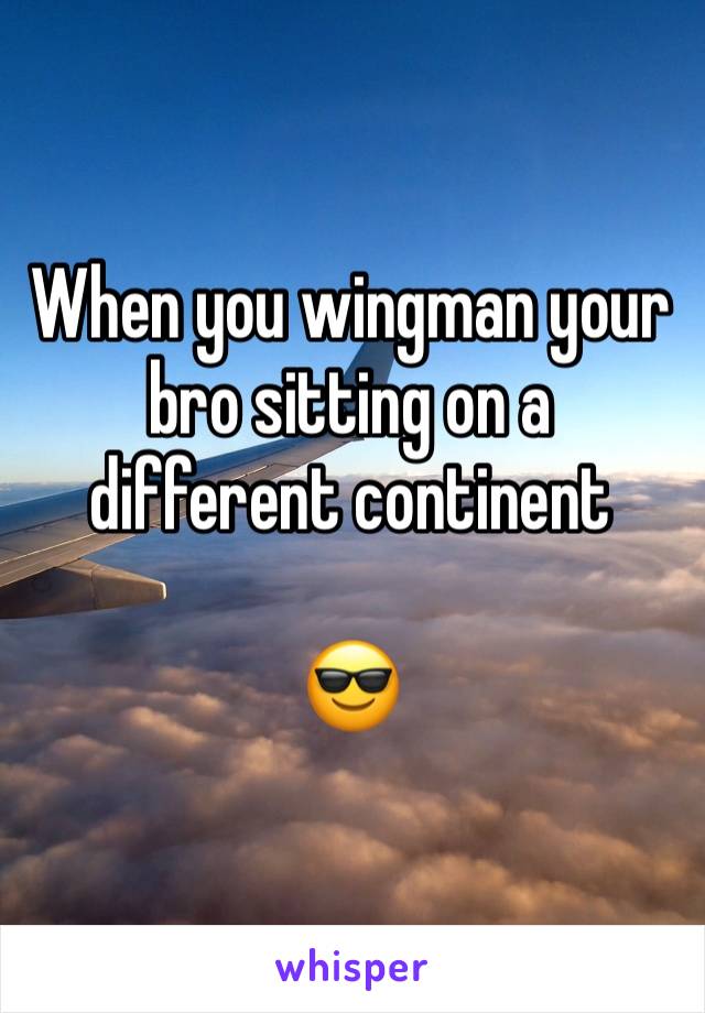 When you wingman your bro sitting on a different continent

😎