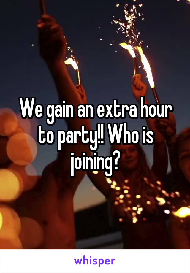 We gain an extra hour to party!! Who is joining?