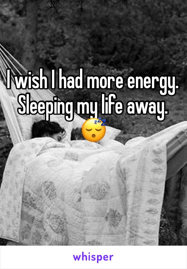 I wish I had more energy. Sleeping my life away. 😴