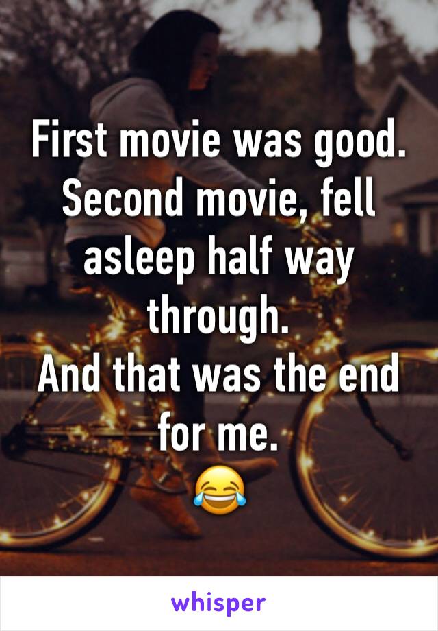 First movie was good.
Second movie, fell asleep half way through.
And that was the end for me.
😂 