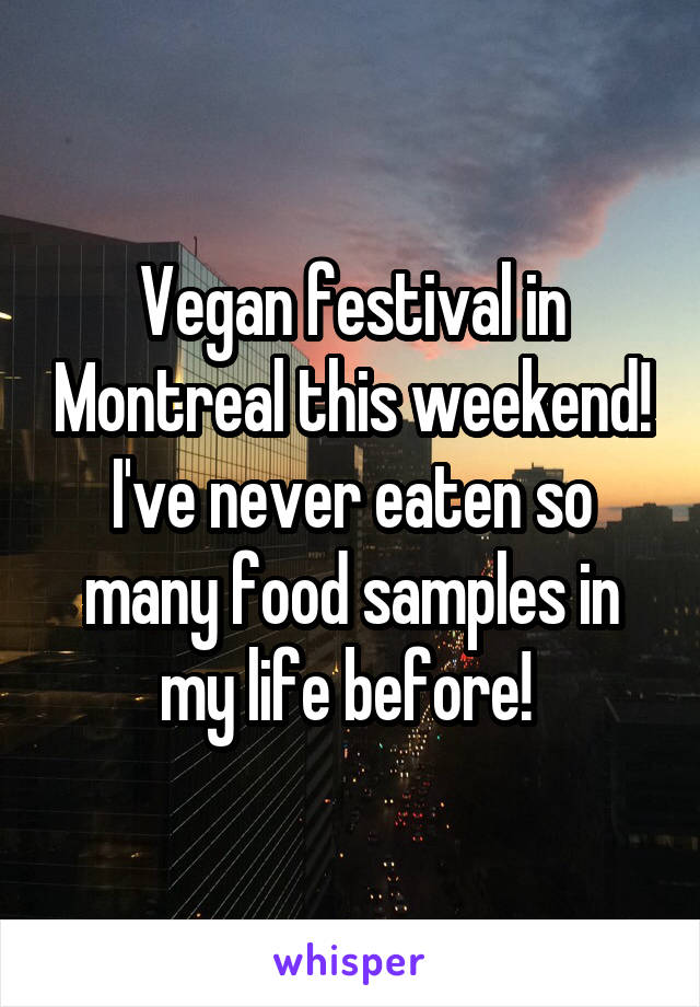 Vegan festival in Montreal this weekend!
I've never eaten so many food samples in my life before! 