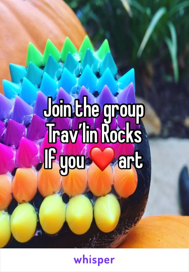 Join the group 
Trav’lin Rocks
If you ❤️ art