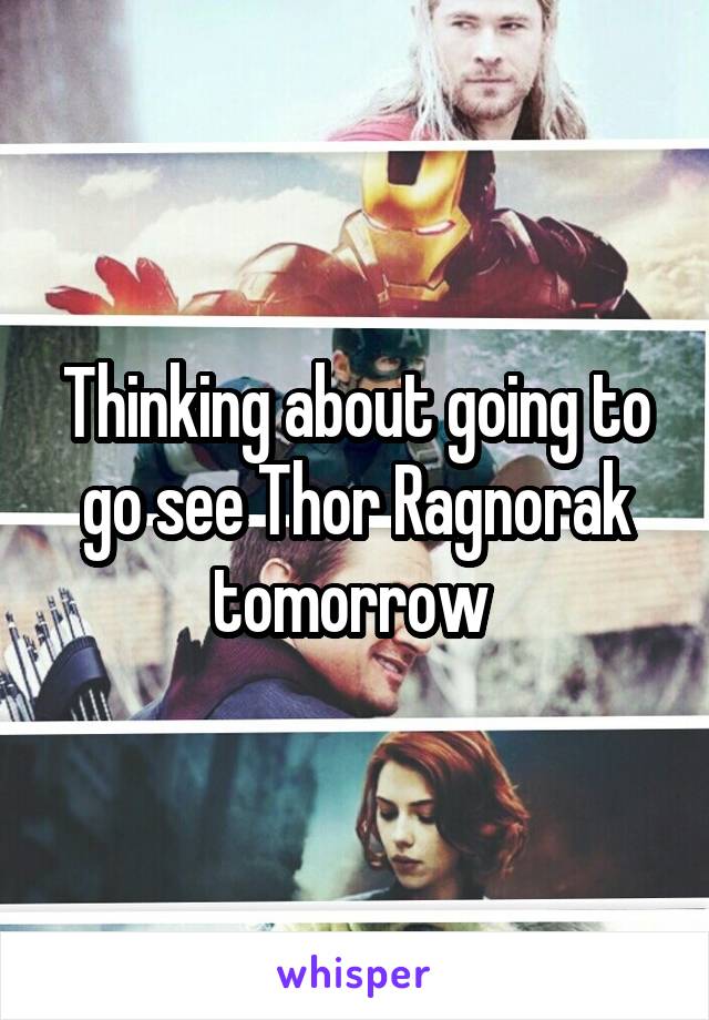 Thinking about going to go see Thor Ragnorak tomorrow 