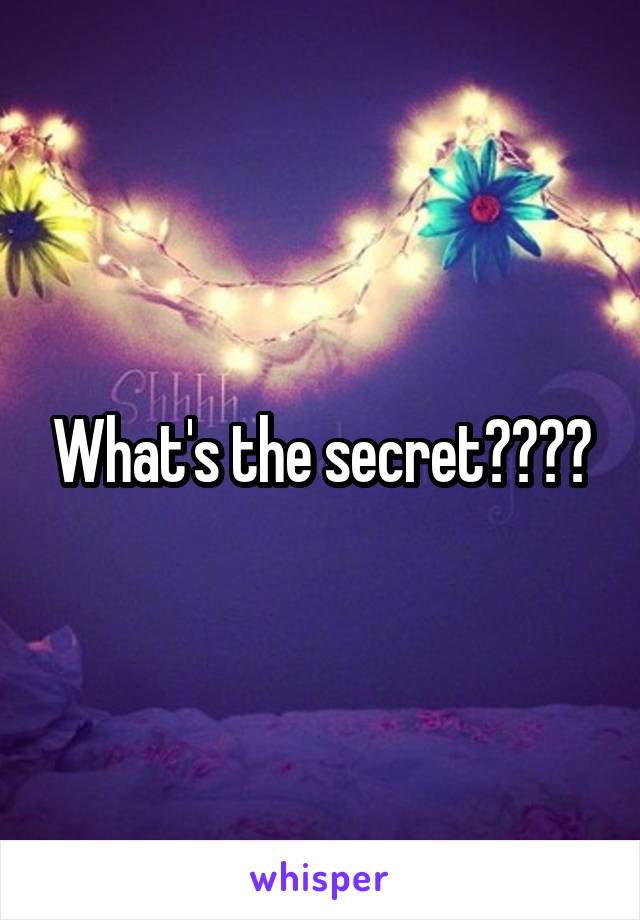What's the secret????