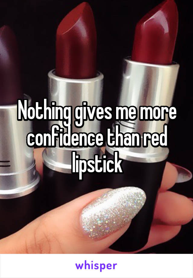 Nothing gives me more confidence than red lipstick