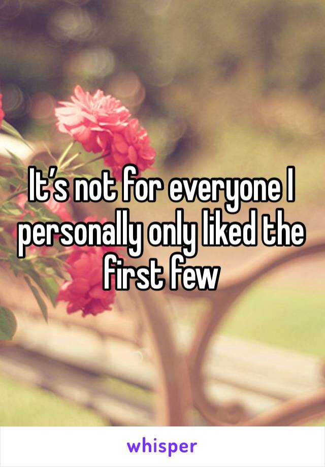 It’s not for everyone I personally only liked the first few