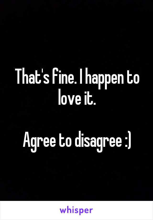 That's fine. I happen to love it.

Agree to disagree :)