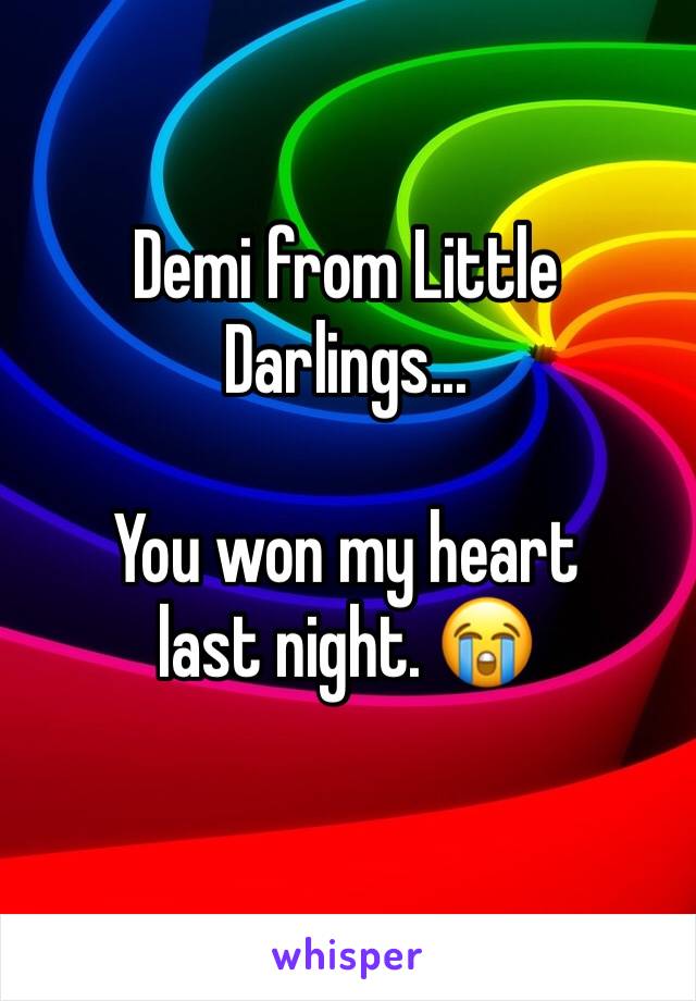 Demi from Little Darlings... 

You won my heart last night. 😭