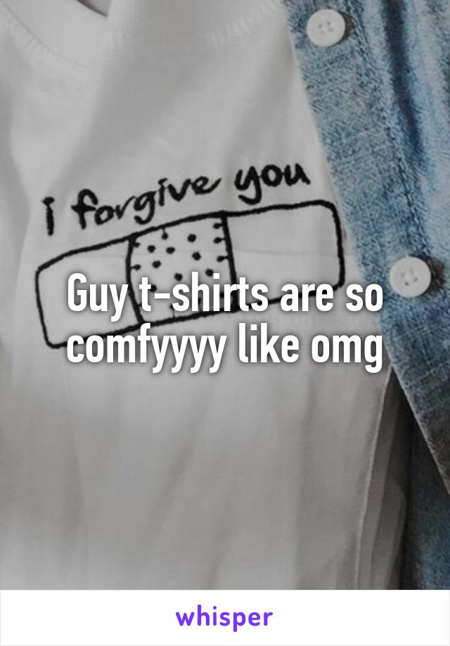 Guy t-shirts are so comfyyyy like omg