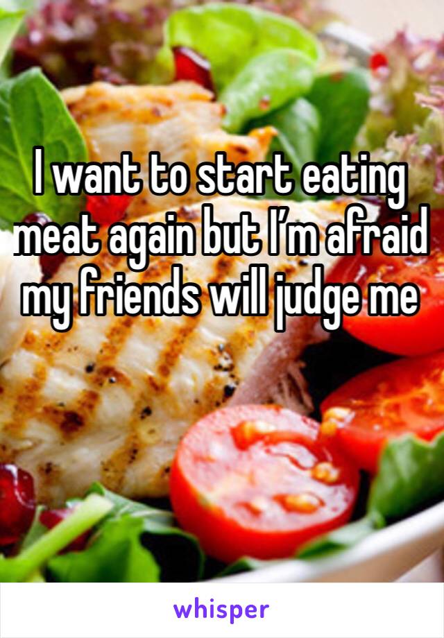 I want to start eating meat again but I’m afraid my friends will judge me 