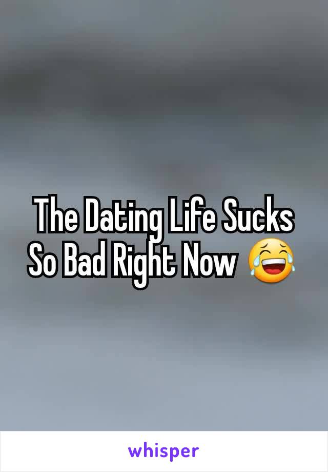 The Dating Life Sucks So Bad Right Now 😂
