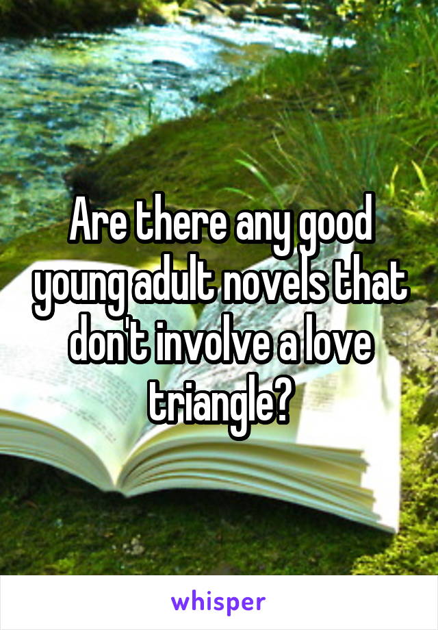 Are there any good young adult novels that don't involve a love triangle?