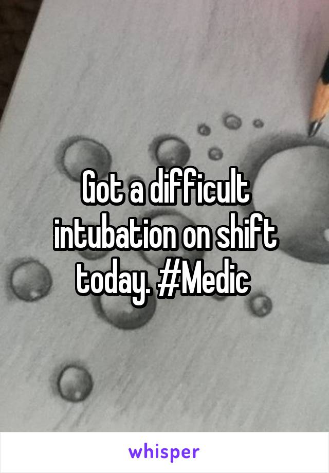 Got a difficult intubation on shift today. #Medic 
