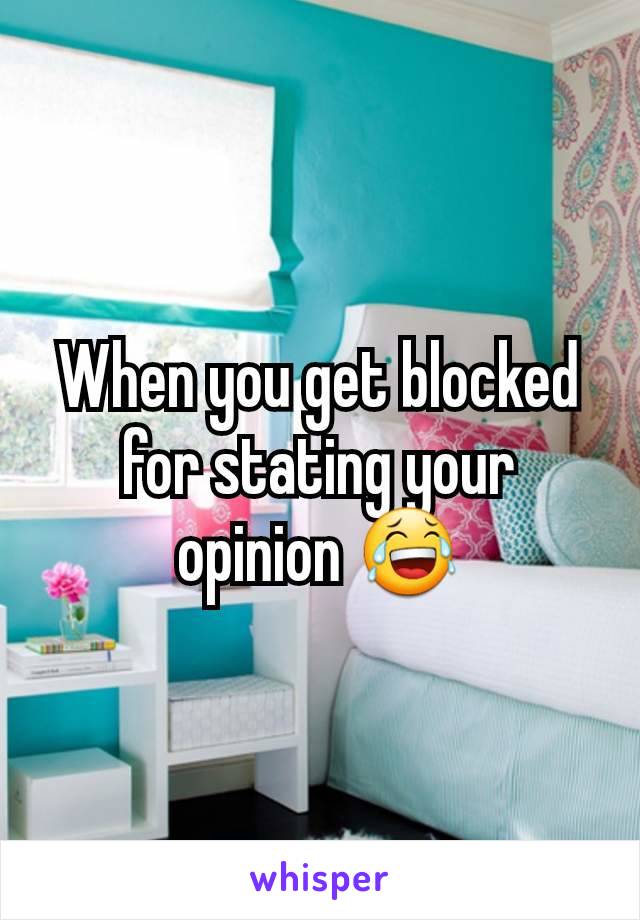 When you get blocked for stating your opinion 😂