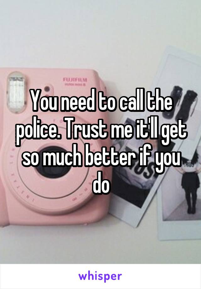 You need to call the police. Trust me it'll get so much better if you do