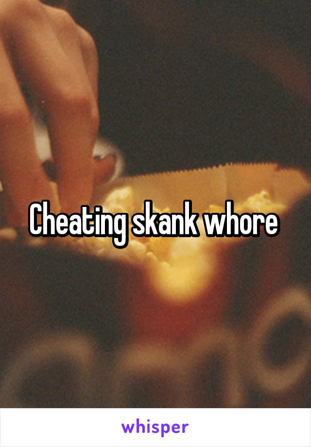 Cheating skank whore 