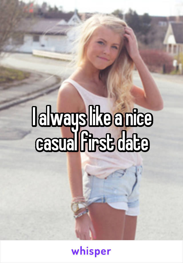 I always like a nice casual first date
