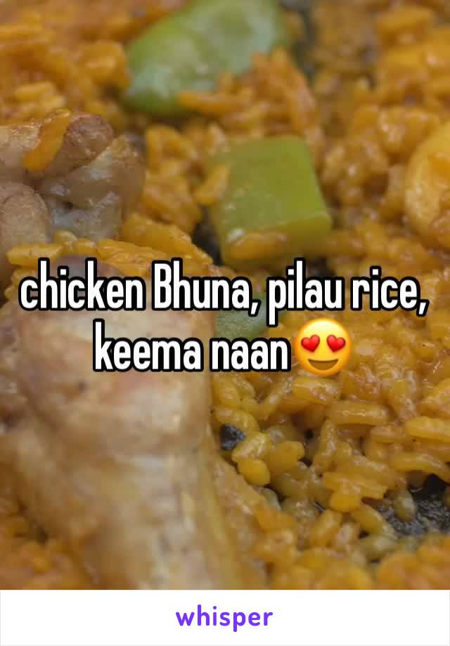 chicken Bhuna, pilau rice, keema naan😍