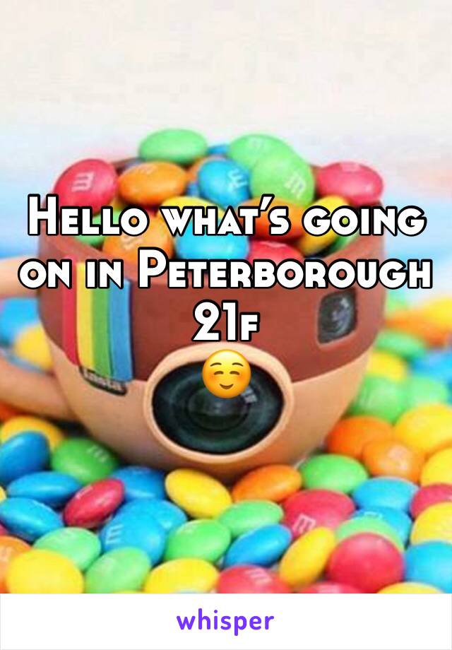 Hello what’s going on in Peterborough 
21f
☺️