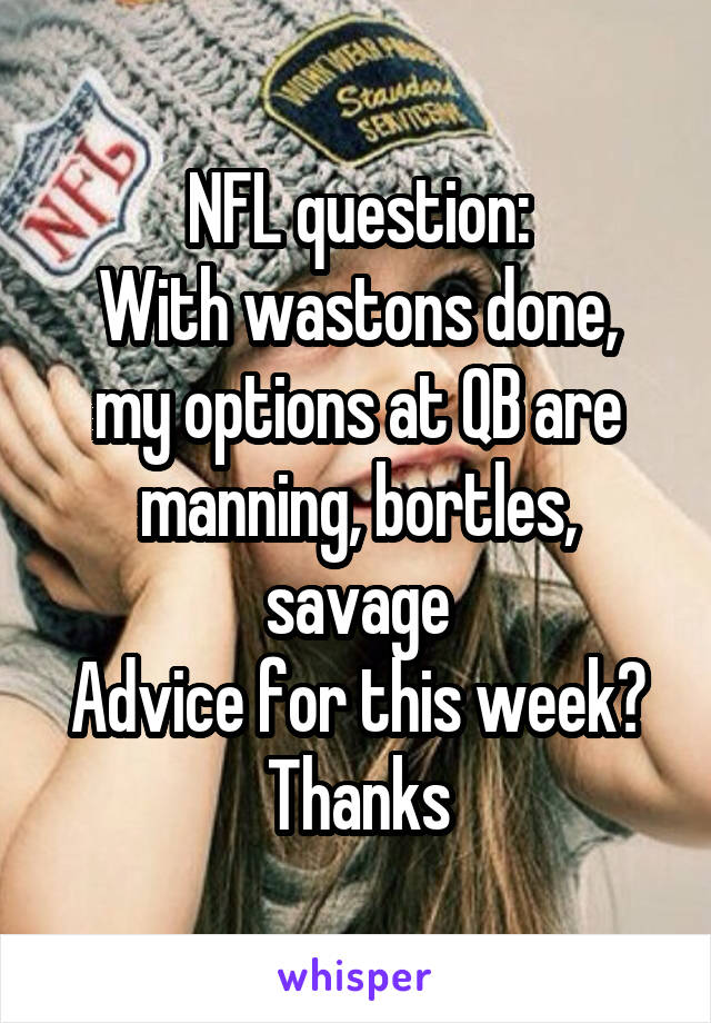 NFL question:
With wastons done, my options at QB are manning, bortles, savage
Advice for this week?
Thanks