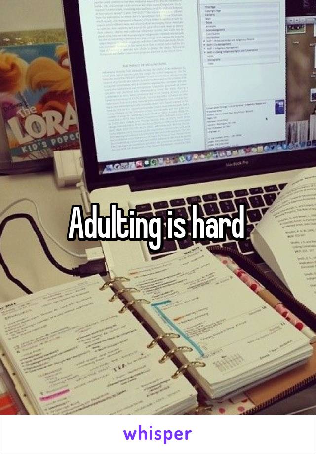 Adulting is hard 