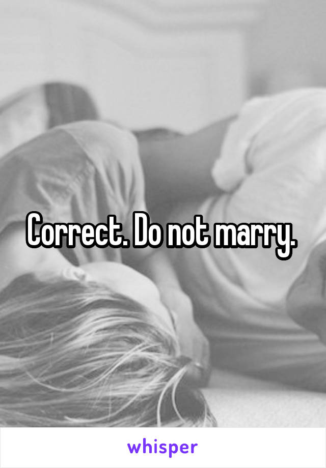 Correct. Do not marry. 