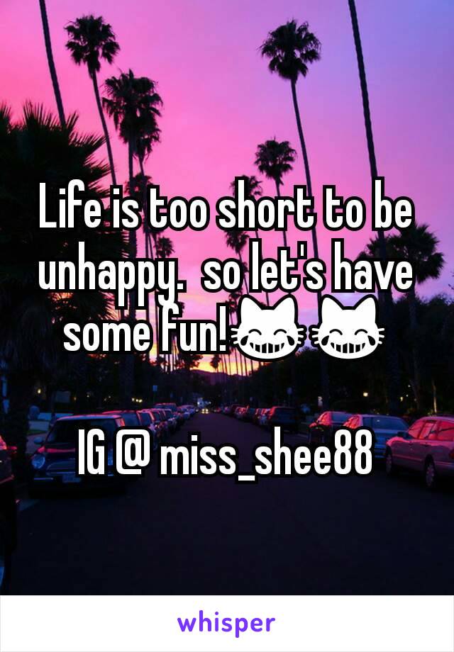 Life is too short to be unhappy.  so let's have some fun!😹😹

IG @ miss_shee88