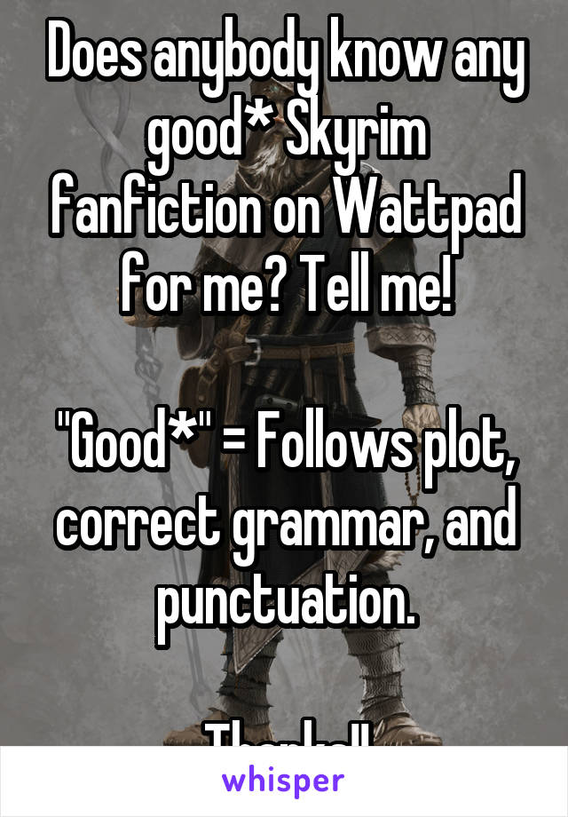 Does anybody know any good* Skyrim fanfiction on Wattpad for me? Tell me!

"Good*" = Follows plot, correct grammar, and punctuation.

Thanks!!