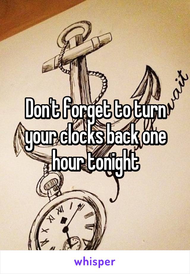 Don't forget to turn your clocks back one hour tonight