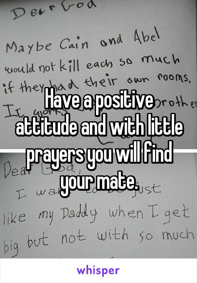 Have a positive attitude and with little prayers you will find your mate.