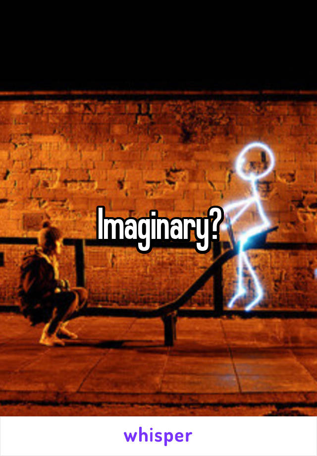 Imaginary?