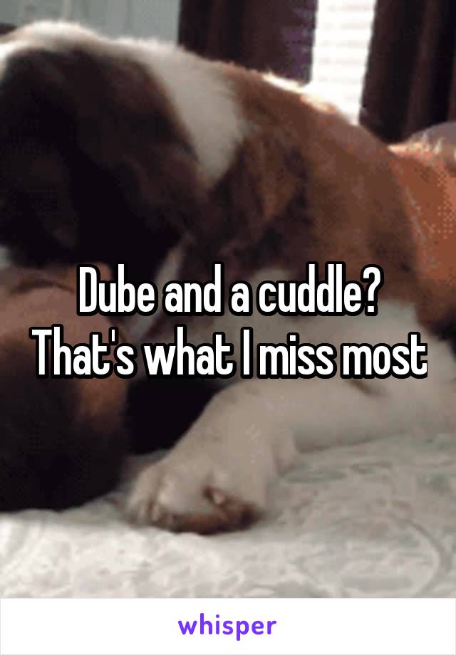 Dube and a cuddle? That's what I miss most