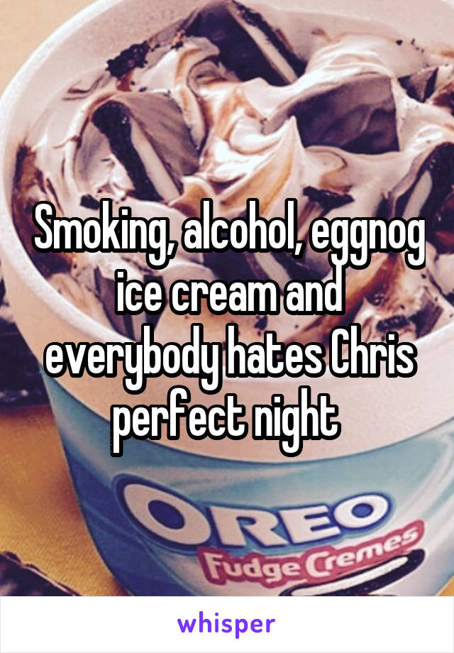 Smoking, alcohol, eggnog ice cream and everybody hates Chris perfect night 