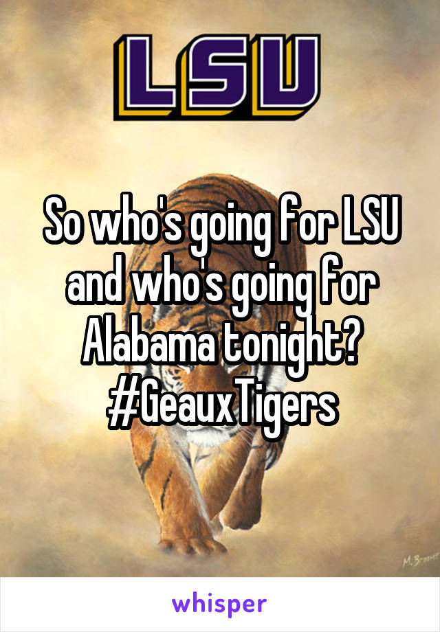So who's going for LSU and who's going for Alabama tonight?
#GeauxTigers