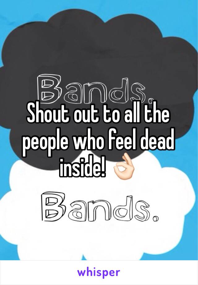 Shout out to all the people who feel dead inside! 👌🏻