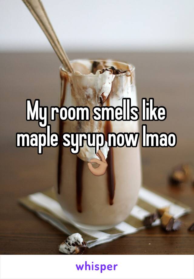 My room smells like maple syrup now lmao 👌🏽