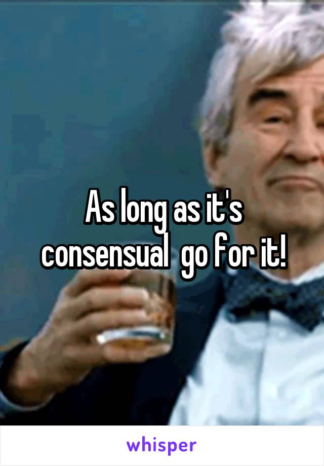 As long as it's consensual  go for it!