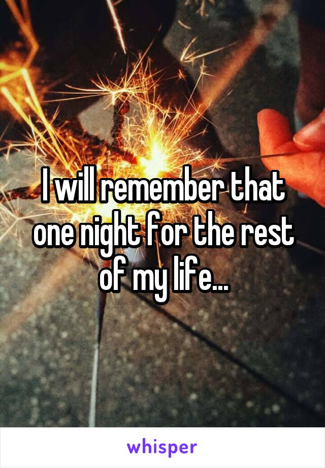 I will remember that one night for the rest of my life...