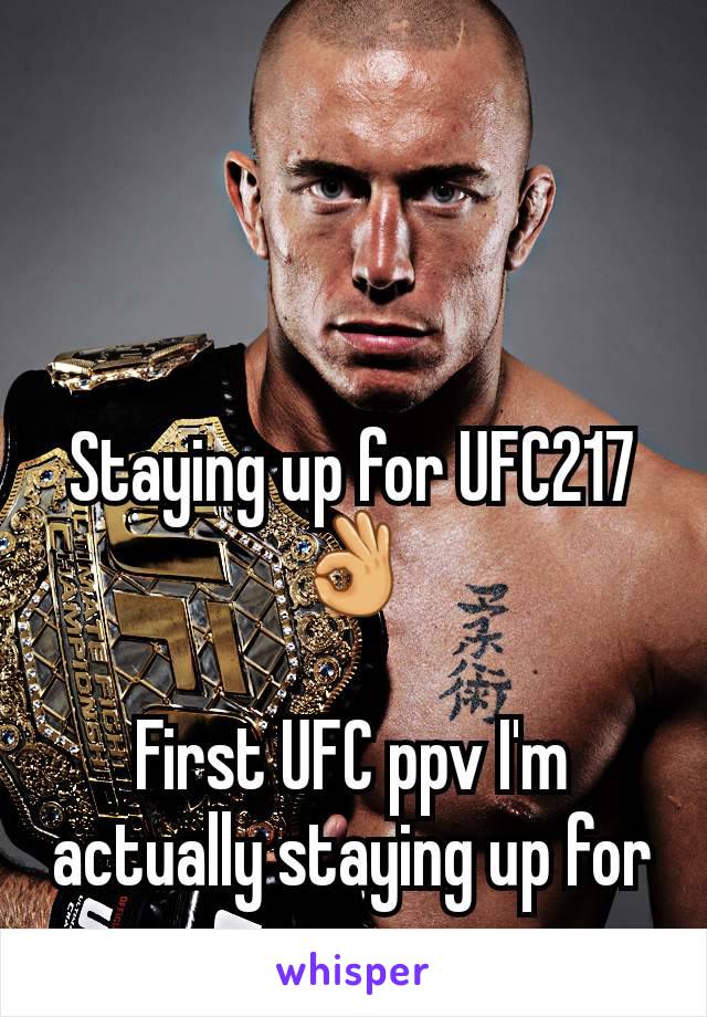 Staying up for UFC217 👌

First UFC ppv I'm actually staying up for