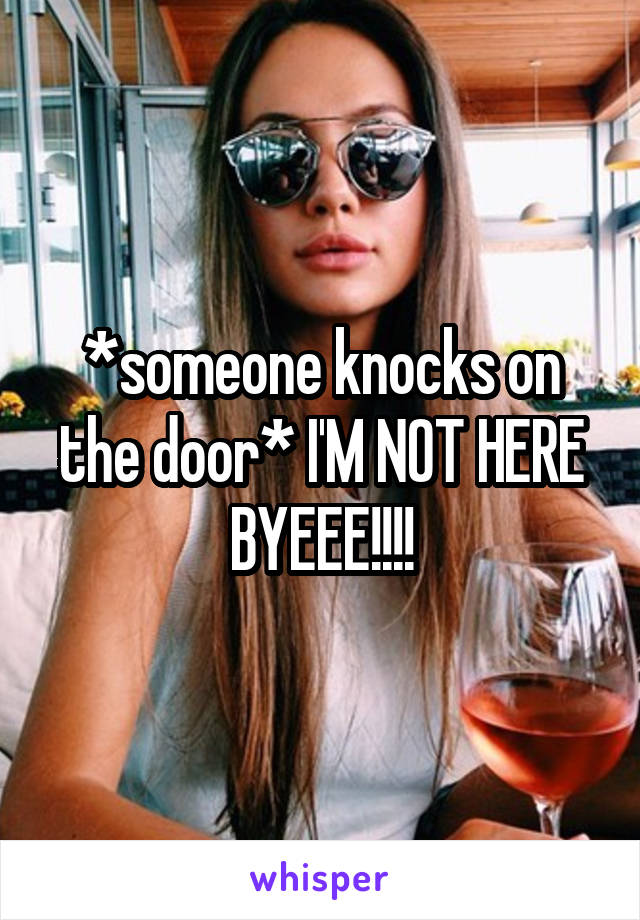 *someone knocks on the door* I'M NOT HERE BYEEE!!!!