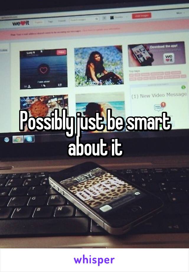 Possibly just be smart about it