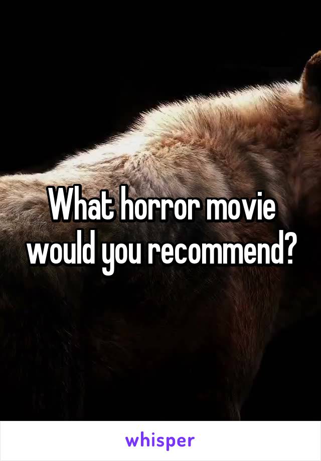 What horror movie would you recommend?