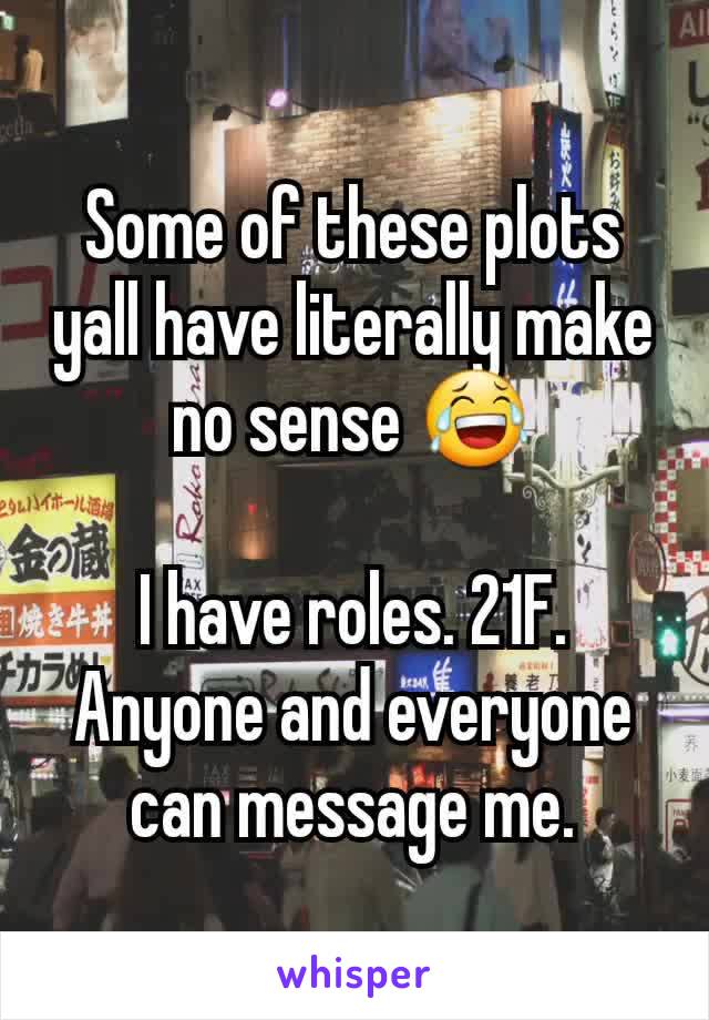 Some of these plots yall have literally make no sense 😂

I have roles. 21F. Anyone and everyone can message me.