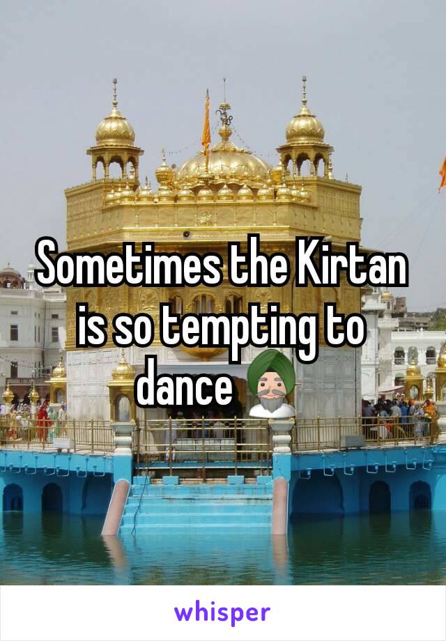 Sometimes the Kirtan is so tempting to dance👳