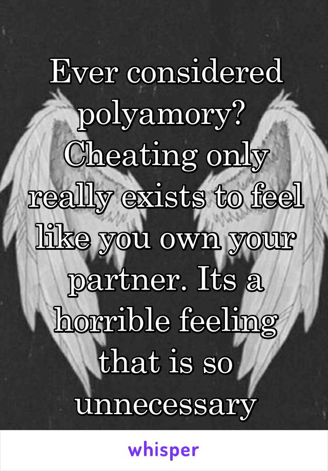 Ever considered polyamory? 
Cheating only really exists to feel like you own your partner. Its a horrible feeling that is so unnecessary
