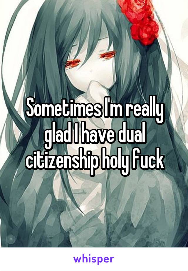 Sometimes I'm really glad I have dual citizenship holy fuck