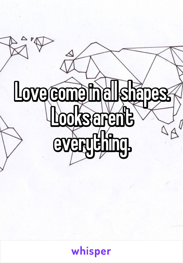 Love come in all shapes. Looks aren't everything.
