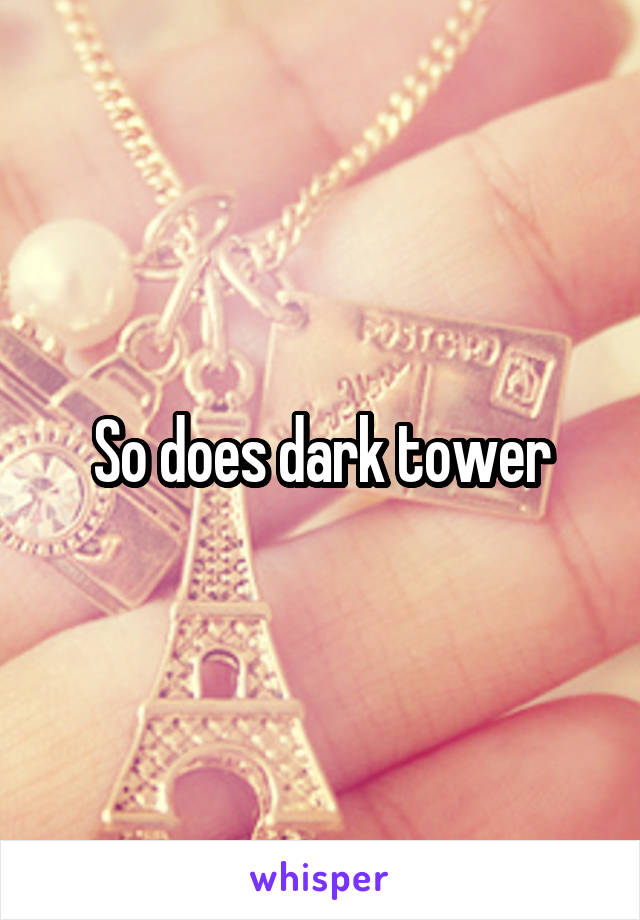 So does dark tower