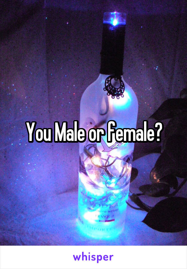 You Male or female?