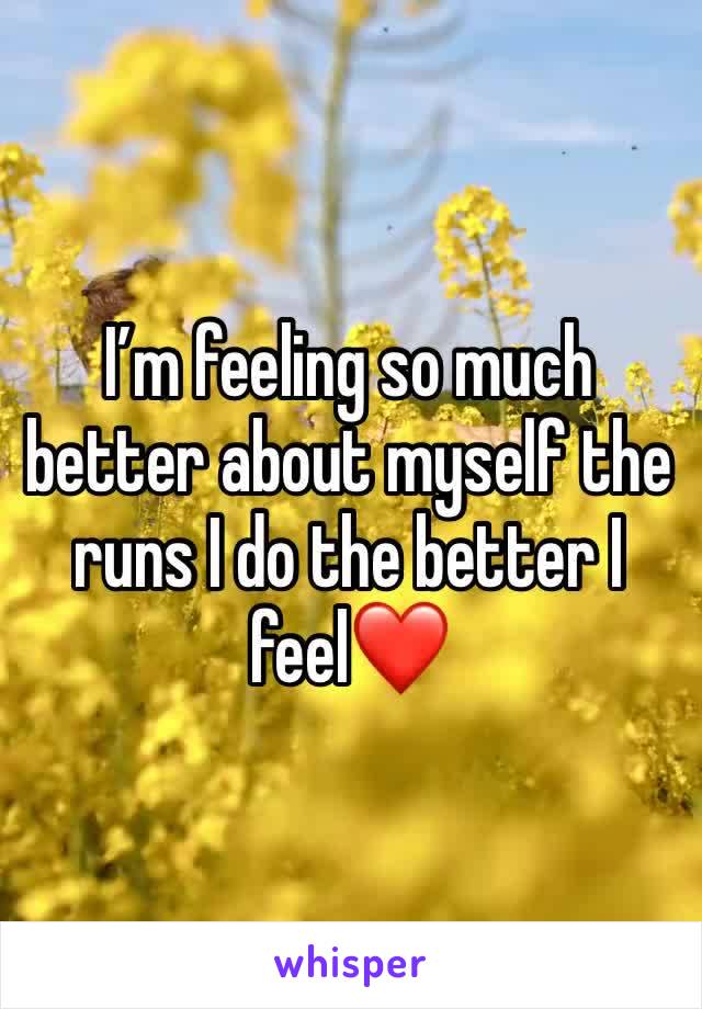 I’m feeling so much better about myself the runs I do the better I feel❤️